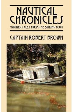Poza produsului Nautical Chronicles: Mariner Tales from the Sinking Boat - Captain Robert Brown