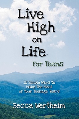Coperta cărții 'Live High on Life for Teens: 12 Simple Ways to Make the Most of Your Teenage Years - Becca Wertheim'
