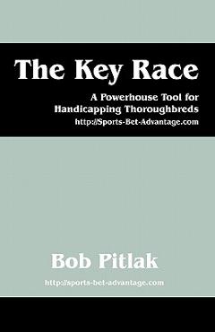 Poza produsului The Key Race: A Powerhouse Tool for Handicapping Thoroughbreds: HTTP: //Sports-Bet-Advantage.com - Bob Pitlak