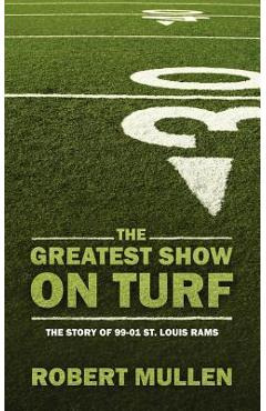 Poza produsului The Greatest Show on Turf: The Story of 99-01 St. Louis Rams - Robert Mullen