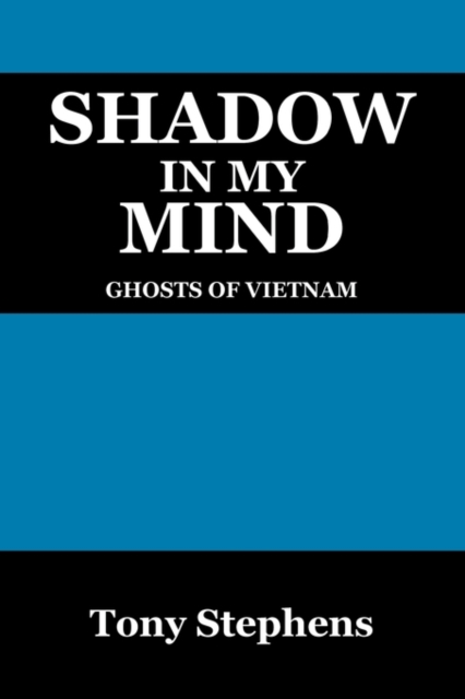Shadow in My Mind: Ghosts of Viet Nam - Tony Stephens