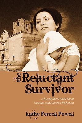 The Reluctant Survivor: A Biographical Novel about Susanna and Almeron Dickinson - Kathy Ferrell Powell