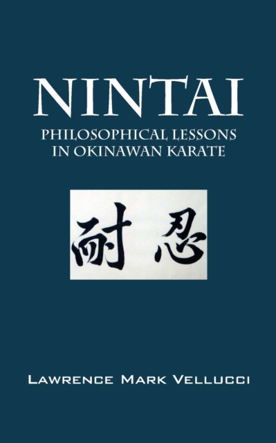 Nintai: Philosophical Lessons in Okinawan Karate - Lawrence Mark Vellucci