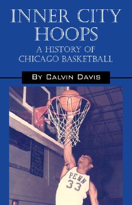 Inner City Hoops: A History of Chicago Basketball - Calvin Davis