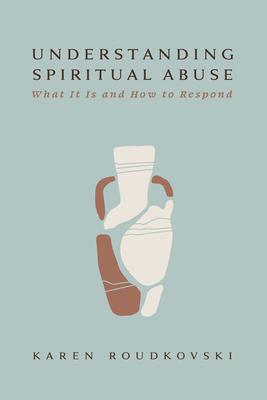 Understanding Spiritual Abuse: What It Is and How to Respond - Karen Roudkovski