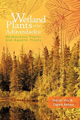 Wetland Plants of the Adirondacks: Herbaceous Plants and Aquatic Plants - Meiyin Wu