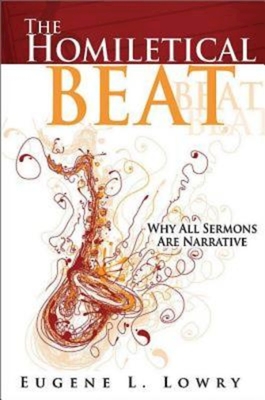 The Homiletical Beat: Why All Sermons Are Narrative - Eugene L. Lowry