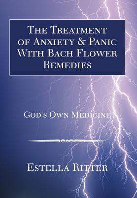 The Treatment of Anxiety & Panic with Bach Flower Remedies - Estella Ritter