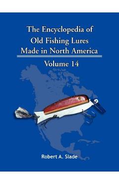 Coperta cărții 'The Encyclopedia of Old Fishing Lures: Made in North America - Robert A. Slade'