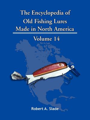 The Encyclopedia of Old Fishing Lures: Made in North America - Robert A. Slade