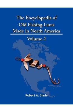 Coperta cărții 'The Encyclopedia of Old Fishing Lures: Made in North America - Volume 2 - A. Slade Robert A. Slade'