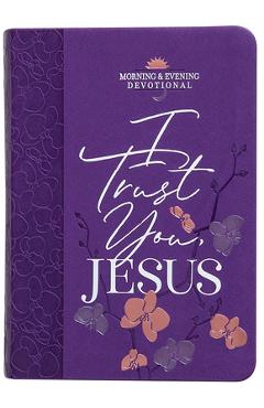 Coperta cărții 'I Trust You Jesus: Morning & Evening Devotional - Broadstreet Publishing Group Llc'