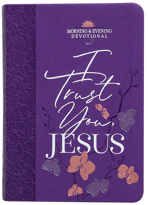 Coperta cărții 'I Trust You Jesus: Morning & Evening Devotional - Broadstreet Publishing Group Llc'