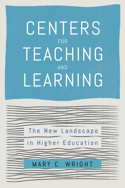 Centers for Teaching and Learning: The New Landscape in Higher Education - Mary C. Wright
