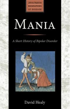 Coperta cărții 'Mania: A Short History of Bipolar Disorder - David Healy'