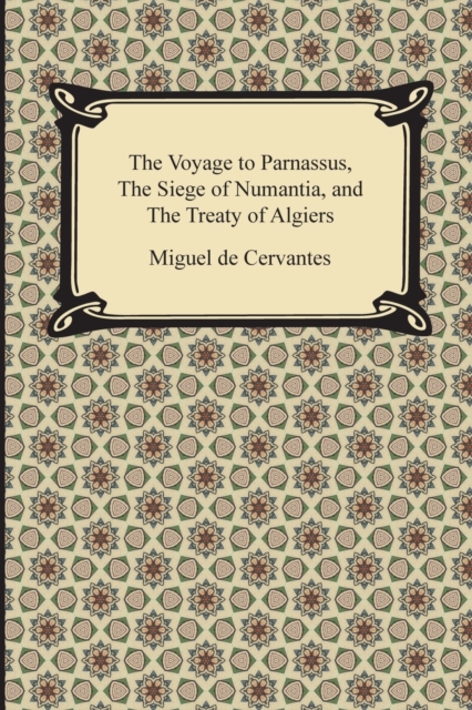 The Voyage to Parnassus, the Siege of Numantia, and the Treaty of Algiers - Miguel De Cervantes