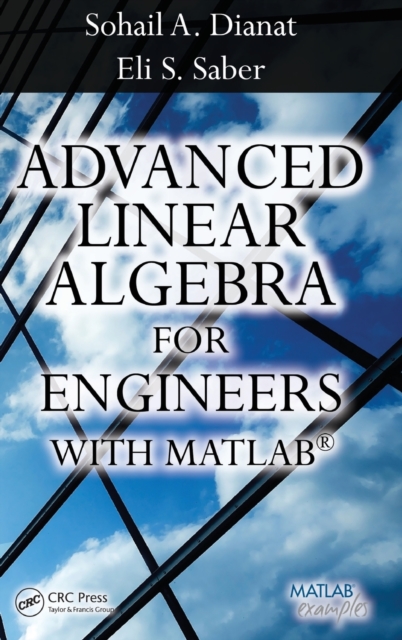 Advanced Linear Algebra for Engineers with MATLAB - Sohail A. Dianat