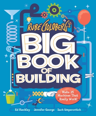 Rube Goldberg's Big Book of Building: Make 24 Contraptions That Really Work! - Tori Cameron