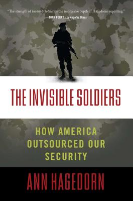 Invisible Soldiers: How America Outsourced Our Security - Ann Hagedorn