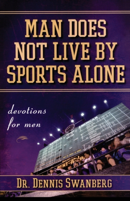 Man Does Not Live by Sports Alone: Devotions for Men - Dennis Swanberg