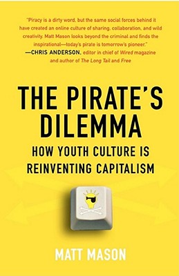 The Pirate's Dilemma: How Youth Culture Is Reinventing Capitalism - Matt Mason