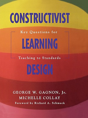 Constructivist Learning Design: Key Questions for Teaching to Standards - George W. Gagnon