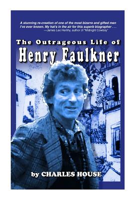 The Outrageous Life of Henry Faulkner - Charles House