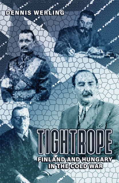 Tightrope: Finland and Hungary in the Cold War - Dennis Werling