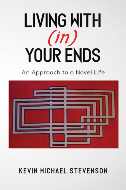 Living With(in) Your Ends - Kevin Michael Stevenson