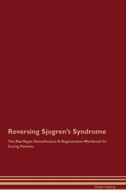 Reversing Sjogren's Syndrome The Raw Vegan Detoxification & Regeneration Workbook for Curing Patients. - Global Healing