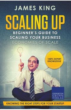 Coperta cărții 'Scaling Up - Beginner's Guide To Scaling Your Business: Economies of Scale - Knowing the right steps for your business'