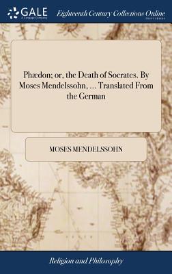 Coperta cărții 'Phædon; or, the Death of Socrates. By Moses Mendelssohn, ... Translated From the German - Moses Mendelssohn'