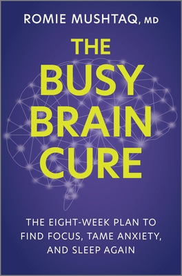 The Busy Brain Cure: The Eight-Week Plan to Find Focus, Tame Anxiety & Sleep Again - Romie Mushtaq