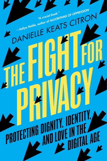 The Fight for Privacy: Protecting Dignity, Identity, and Love in the Digital Age - Danielle Keats Citron