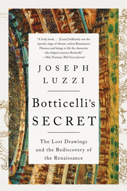 Botticelli's Secret: The Lost Drawings and the Rediscovery of the Renaissance - Joseph Luzzi