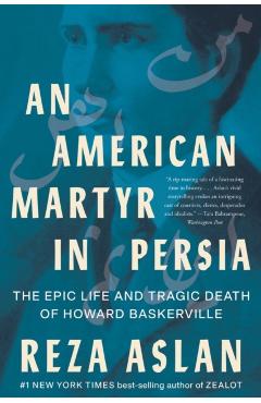 Coperta cărții 'An American Martyr in Persia: The Epic Life and Tragic Death of Howard Baskerville - Reza Aslan'