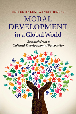Moral Development in a Global World: Research from a Cultural-Developmental Perspective - Lene Arnett Jensen
