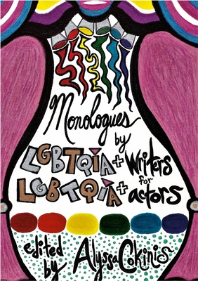 Monologues by LGBTQIA+ Writers for LGBTQIA+ Actors: a some scripts anthology - Alyssa Cokinis