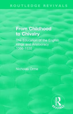 From Childhood to Chivalry: The Education of the English Kings and Aristocracy 1066-1530 - Nicholas Orme