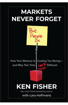 Coperta cărții 'Markets Never Forget (But People Do): How Your Memory Is Costing You Money--And Why This Time Isn't Different - Kenneth'