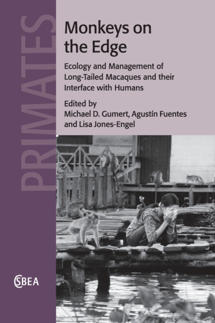 Monkeys on the Edge: Ecology and Management of Long-Tailed Macaques and Their Interface with Humans - Michael D. Gumert