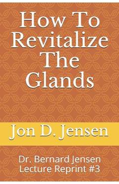 Poza produsului How To Revitalize The Glands: Dr. Bernard Jensen Lecture Reprint #3 - Jon D. Jensen