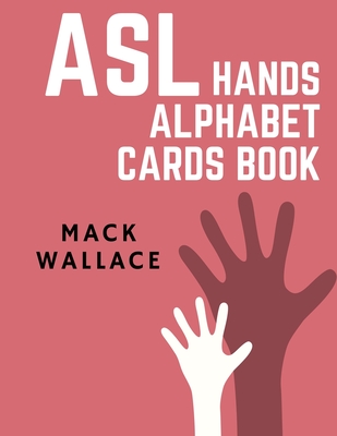 Coperta cărții 'ASL Hands Alphabet Cards Book: Learning asl picture dictionary for kids college mormon adults beginners - Mack Wallace'