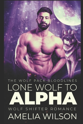 Lone Wolf to Alpha: Wolf Shifter Romance - Amelia Wilson