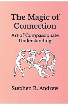 Poza produsului The Magic of Connection: Art of Compassionate Understanding - Stephen R. Andrew