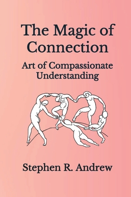 The Magic of Connection: Art of Compassionate Understanding - Stephen R. Andrew
