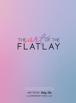 The Art of the Flatlay: The how to guide to the perfect flatlay, but mostly beatiful photos - Kelsey Klos