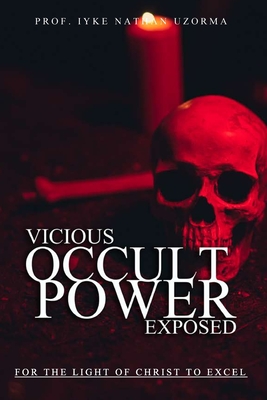Vicious Occult Powers Exposed - Iyke Nathan Uzorma