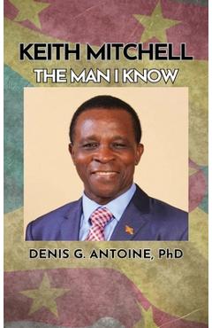 Coperta cărții 'Keith Mitchell: The Man I Know - Denis G. Antoine'