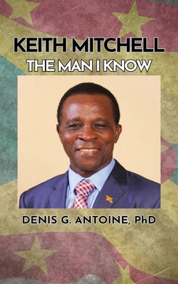 Keith Mitchell: The Man I Know - Denis G. Antoine